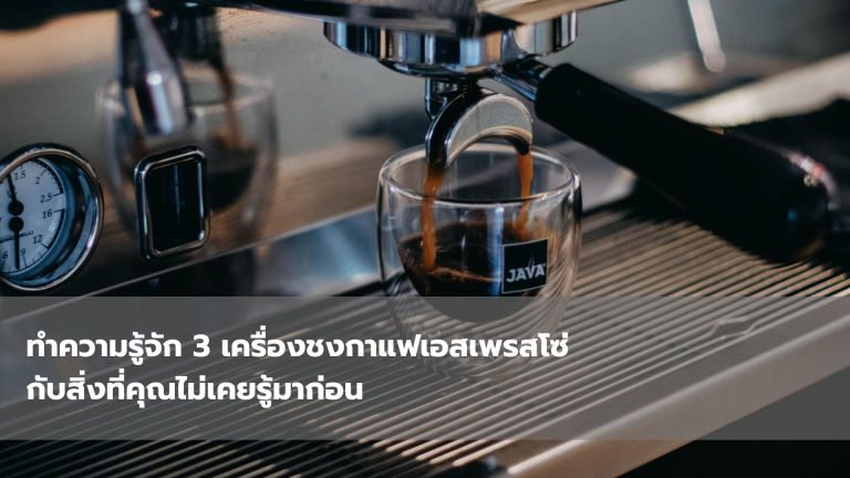 ทำความรู้จัก 3 เครื่องชงกาแฟเอสเพรสโซ่ กับสิ่งที่คุณไม่เคยรู้มาก่อน